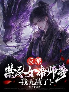 反派：禁忌女帝师尊，我无敌了！最新更新