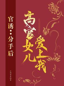 官诱：分手后，高官女儿爱上我无错小说