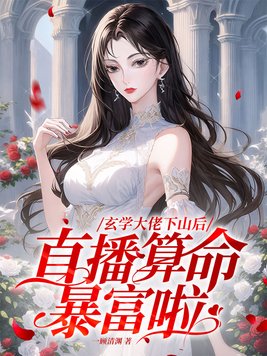 玄学大佬下山后,直播算命暴富啦By{author}