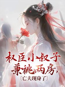 权臣小叔子兼祧两房，亡夫现身了 By{author}