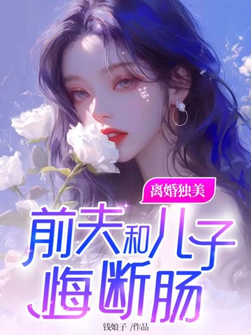 离婚独美，前夫和儿子悔断肠 By{author}